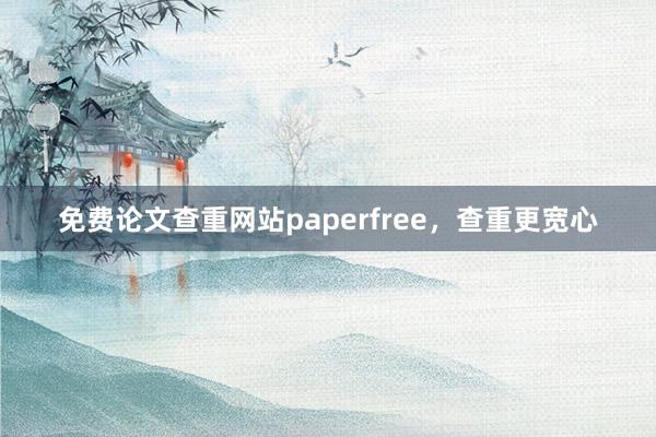 免费论文查重网站paperfree，查重更宽心